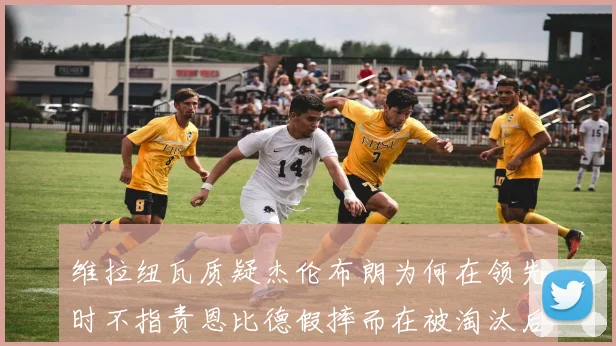 维拉纽瓦质疑杰伦布朗为何在领先时不指责恩比德假摔而在被淘汰后才发声