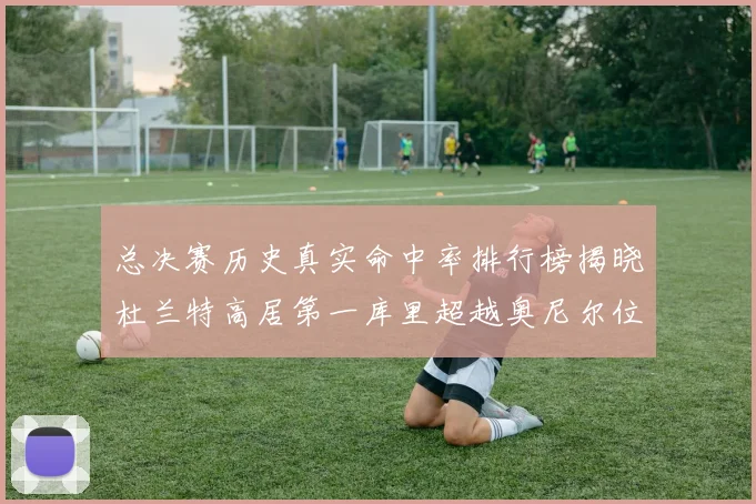 总决赛历史真实命中率排行榜揭晓杜兰特高居第一库里超越奥尼尔位列第十一