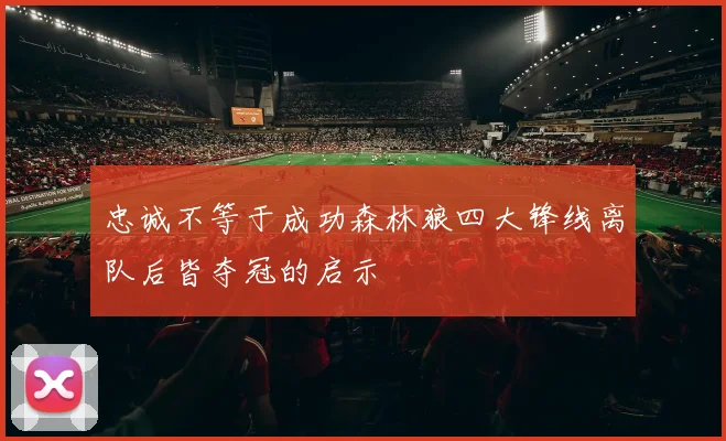 忠诚不等于成功森林狼四大锋线离队后皆夺冠的启示